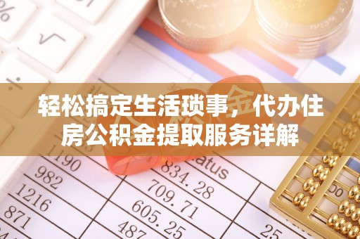 杭州轻松搞定生活琐事，代办住房公积金提取服务详解