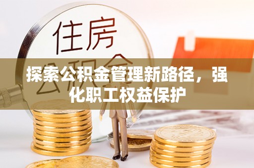 杭州探索公积金管理新路径，强化职工权益保护