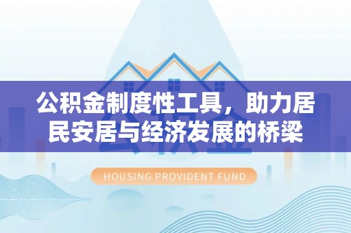 杭州公积金制度性工具，助力居民安居与经济发展的桥梁