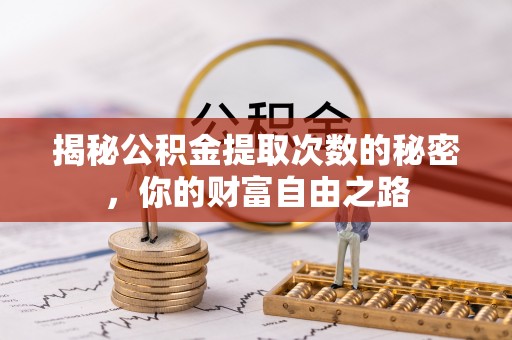 杭州揭秘公积金提取次数的秘密，你的财富自由之路