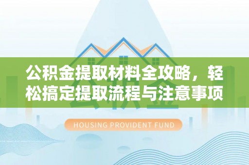 杭州公积金提取材料全攻略，轻松搞定提取流程与注意事项