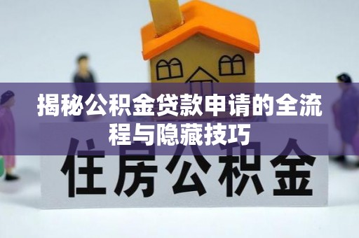 杭州揭秘公积金贷款申请的全流程与隐藏技巧