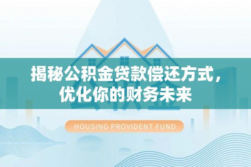 杭州揭秘公积金贷款偿还方式，优化你的财务未来