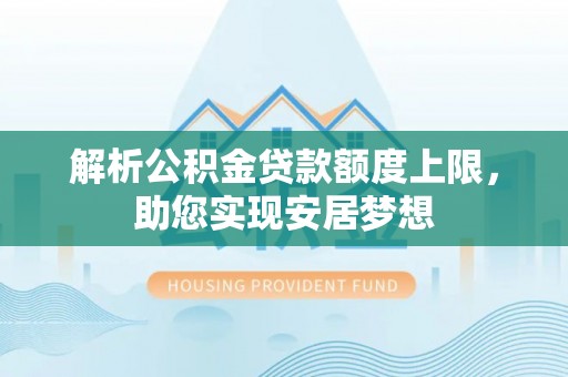 杭州解析公积金贷款额度上限，助您实现安居梦想