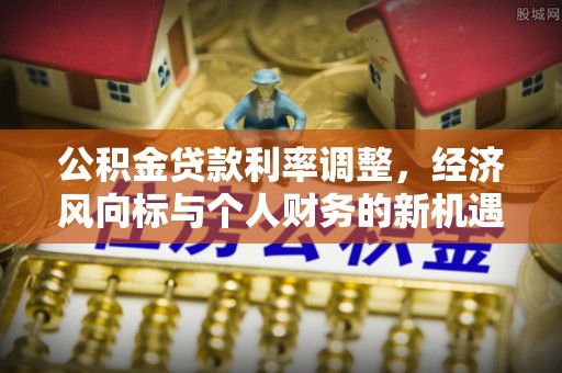 杭州公积金贷款利率调整，经济风向标与个人财务的新机遇