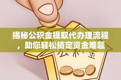 杭州揭秘公积金提取代办理流程，助您轻松搞定资金难题