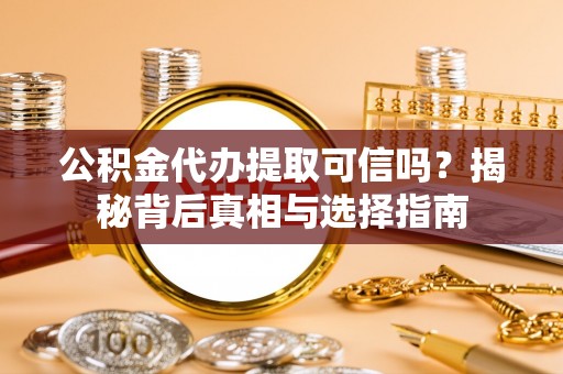 杭州公积金代办提取可信吗？揭秘背后真相与选择指南