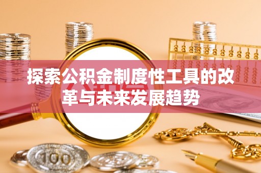 杭州探索公积金制度性工具的改革与未来发展趋势