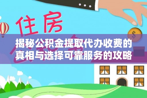杭州揭秘公积金提取代办收费的真相与选择可靠服务的攻略