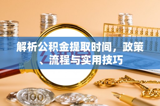 杭州解析公积金提取时间，政策、流程与实用技巧