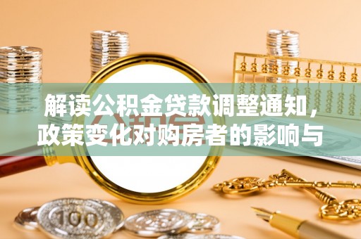 杭州解读公积金贷款调整通知，政策变化对购房者的影响与机遇