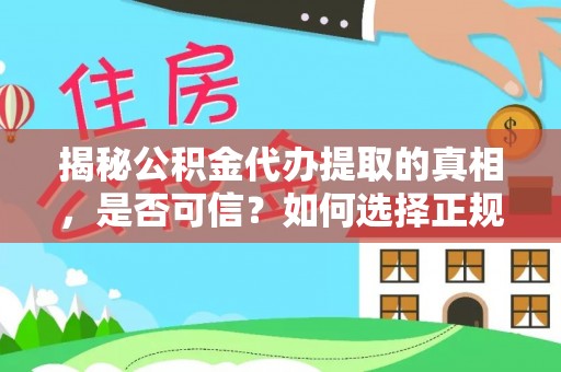 杭州揭秘公积金代办提取的真相，是否可信？如何选择正规服务？