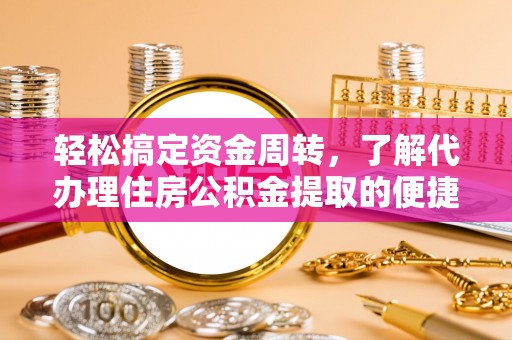 杭州轻松搞定资金周转，了解代办理住房公积金提取的便捷之道