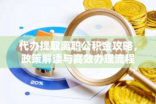 杭州代办提取离职公积金攻略，政策解读与高效办理流程