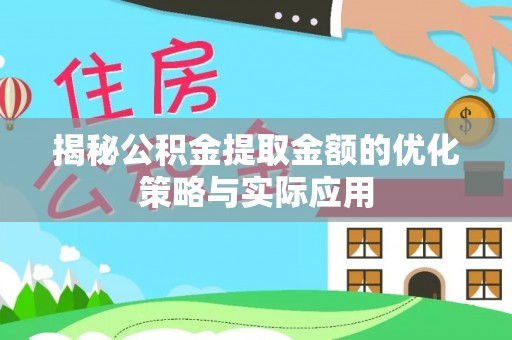 杭州揭秘公积金提取金额的优化策略与实际应用