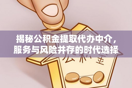 杭州揭秘公积金提取代办中介，服务与风险并存的时代选择
