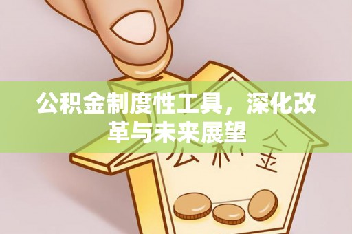 杭州公积金制度性工具，深化改革与未来展望