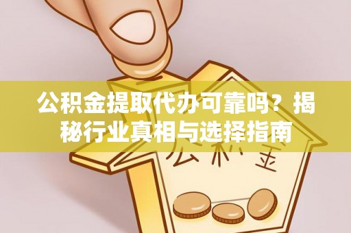 杭州公积金提取代办可靠吗？揭秘行业真相与选择指南