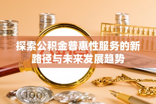 杭州探索公积金普惠性服务的新路径与未来发展趋势