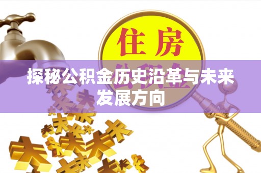杭州探秘公积金历史沿革与未来发展方向