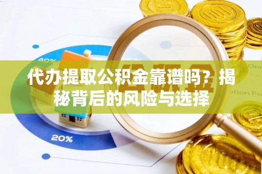 杭州代办提取公积金靠谱吗？揭秘背后的风险与选择